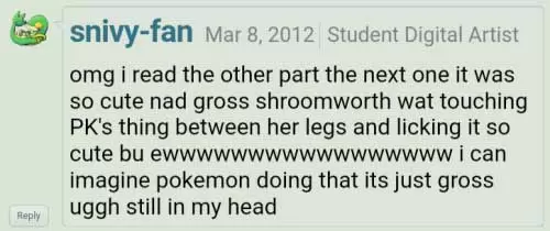 A screenshot from snivy-fan on March 8th, 2012 on deviantart reads: 'omg i read the other part the next one it was so cute nad gross shroomworth wat touching PK's thing between her legs and licking it so cute bu ewwwwwwwwwwwwwwwww i can imagine pokemon doing that its just gross uggh still in my head' 