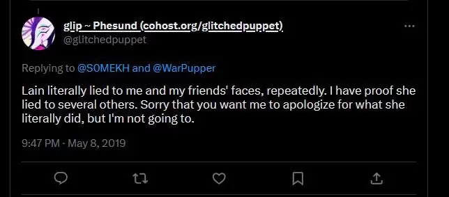 @glitchedpuppet on twitter says Lain literally lied to me and my friends' faces, repeatedly. I have proof she lied to several others. Sorry that you want me to apologize for what she literally did, but I'm not going to.