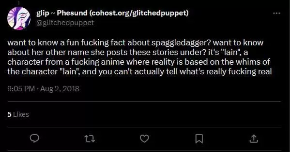 @glitchedpuppet on twitter says: want to know a fun fucking fact about spaggledagger? want to know about her other name she posts these stories under? it's "lain", a character from a fucking anime where reality is based on the whims of the character "lain", and you can't actually tell what's really fucking real