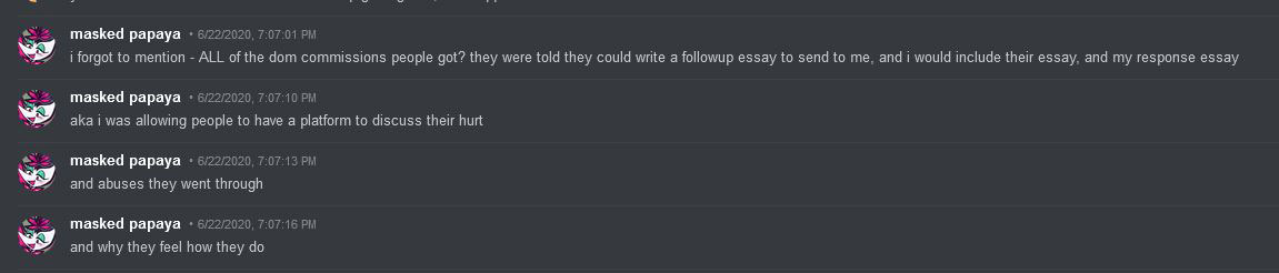 GlitchedPuppet Says on Discord: 'i forgot to mention - ALL of the dom commissions people got? they were told they could write a followup essay to send to me, and i would include their essay, and my response essay aka i was allowing people to have a platform to discuss their hurt and abuses they went through and abuses they went through'