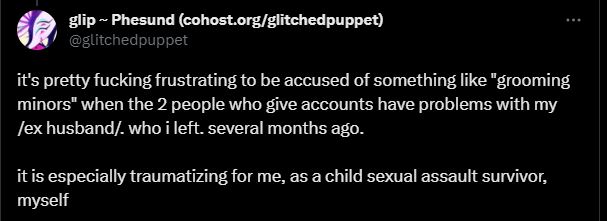 Glip says on Twitter: 'it's pretty fucking frustrating to be accused of something like "grooming minors" when the 2 people who give accounts have problems with my /ex husband/. who i left. several months ago. it is especially traumatizing for me, as a child sexual assault survivor, myself'